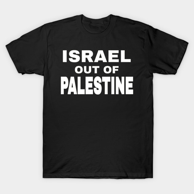 Israel Out Of PALESTINE - White - Front T-Shirt by SubversiveWare